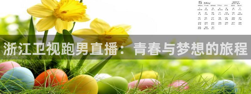 乐球直播app在线直播观看：浙江卫视跑男直播：青春与梦想的旅程